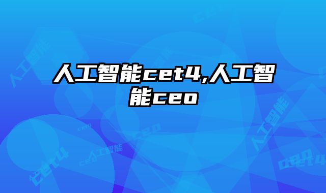 人工智能cet4,人工智能ceo