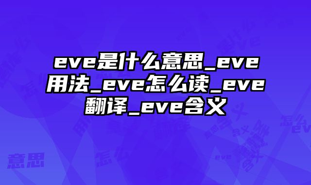 eve是什么意思_eve用法_eve怎么读_eve翻译_eve含义