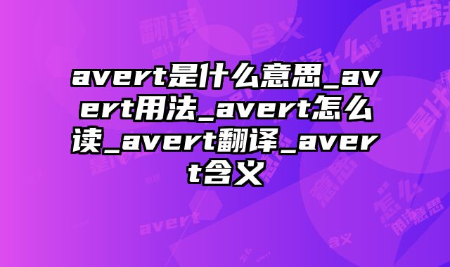 avert是什么意思_avert用法_avert怎么读_avert翻译_avert含义