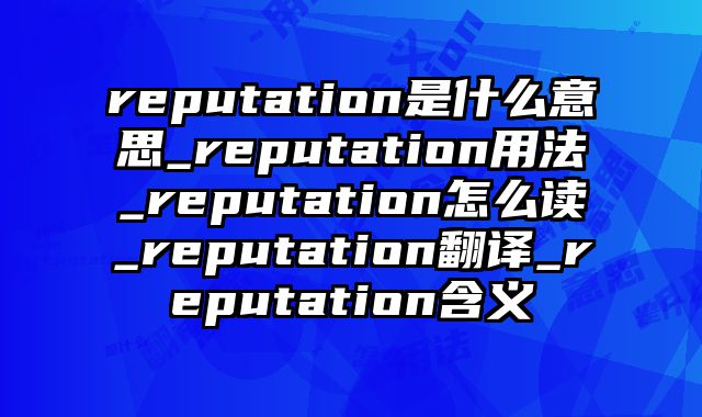 reputation是什么意思_reputation用法_reputation怎么读_reputation翻译_reputation含义
