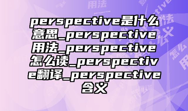 perspective是什么意思_perspective用法_perspective怎么读_perspective翻译_perspective含义