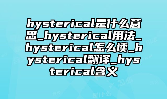 hysterical是什么意思_hysterical用法_hysterical怎么读_hysterical翻译_hysterical含义