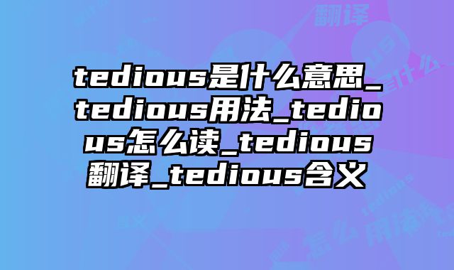 tedious是什么意思_tedious用法_tedious怎么读_tedious翻译_tedious含义