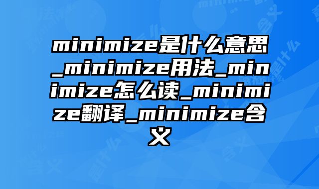 minimize是什么意思_minimize用法_minimize怎么读_minimize翻译_minimize含义