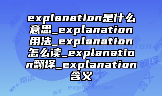 explanation是什么意思_explanation用法_explanation怎么读_explanation翻译_explanation含义