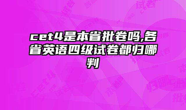 cet4是本省批卷吗,各省英语四级试卷都归哪判