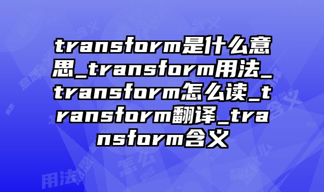 transform是什么意思_transform用法_transform怎么读_transform翻译_transform含义