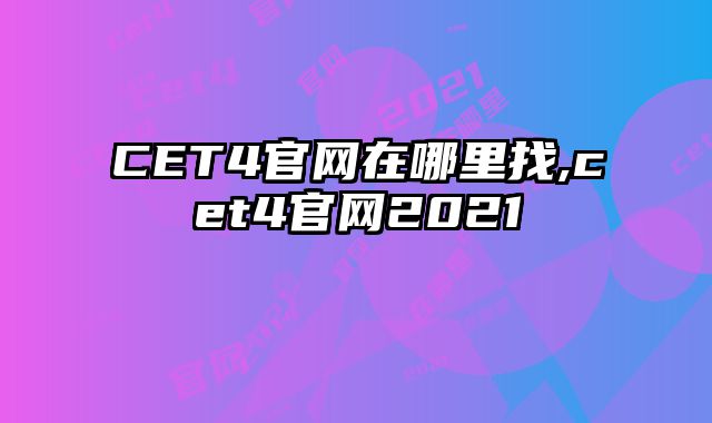 CET4官网在哪里找,cet4官网2021