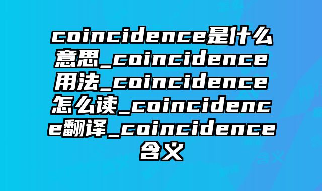 coincidence是什么意思_coincidence用法_coincidence怎么读_coincidence翻译_coincidence含义