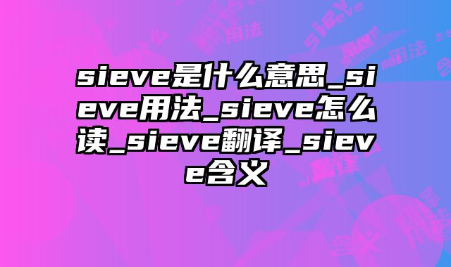 sieve是什么意思_sieve用法_sieve怎么读_sieve翻译_sieve含义