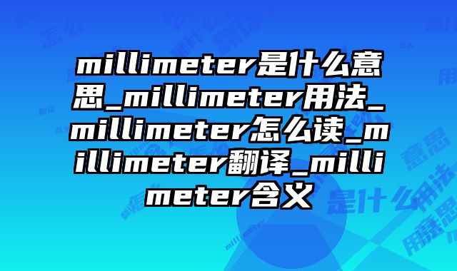 millimeter是什么意思_millimeter用法_millimeter怎么读_millimeter翻译_millimeter含义