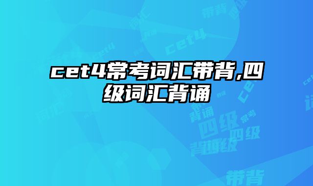 cet4常考词汇带背,四级词汇背诵