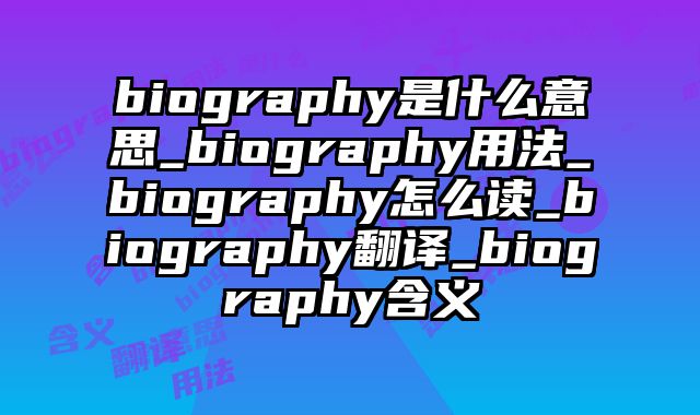 biography是什么意思_biography用法_biography怎么读_biography翻译_biography含义