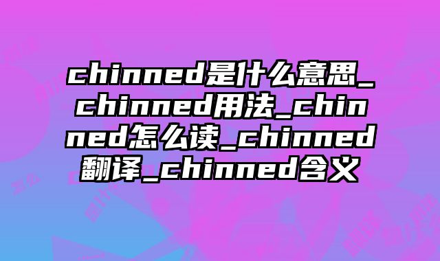 chinned是什么意思_chinned用法_chinned怎么读_chinned翻译_chinned含义