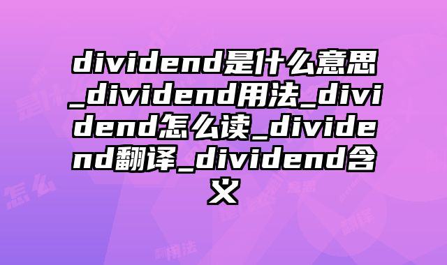dividend是什么意思_dividend用法_dividend怎么读_dividend翻译_dividend含义