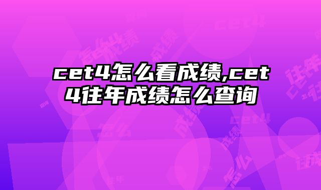 cet4怎么看成绩,cet4往年成绩怎么查询