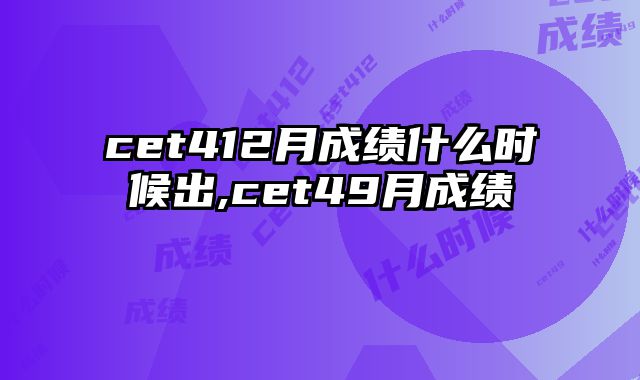 cet412月成绩什么时候出,cet49月成绩
