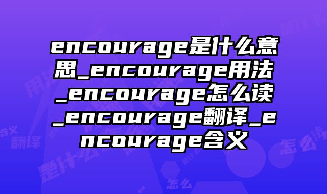 encourage是什么意思_encourage用法_encourage怎么读_encourage翻译_encourage含义