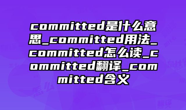 committed是什么意思_committed用法_committed怎么读_committed翻译_committed含义