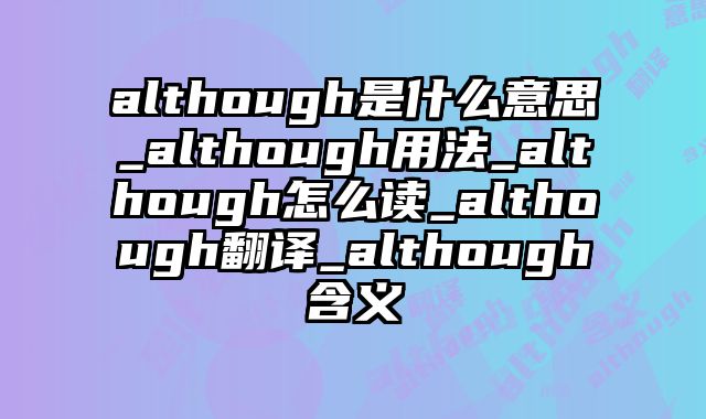 although是什么意思_although用法_although怎么读_although翻译_although含义