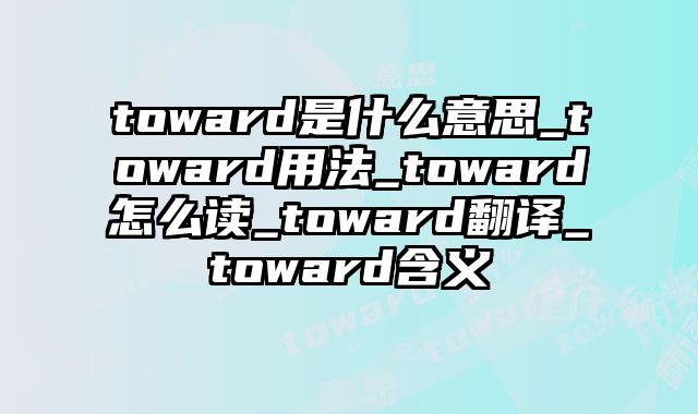 toward是什么意思_toward用法_toward怎么读_toward翻译_toward含义