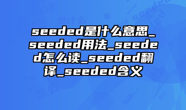 seeded是什么意思_seeded用法_seeded怎么读_seeded翻译_seeded含义