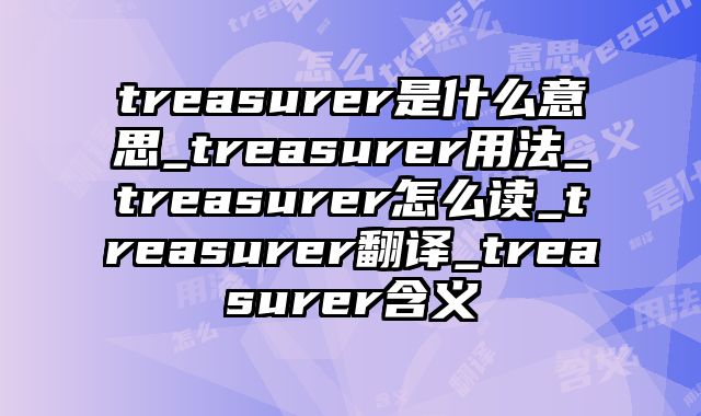 treasurer是什么意思_treasurer用法_treasurer怎么读_treasurer翻译_treasurer含义