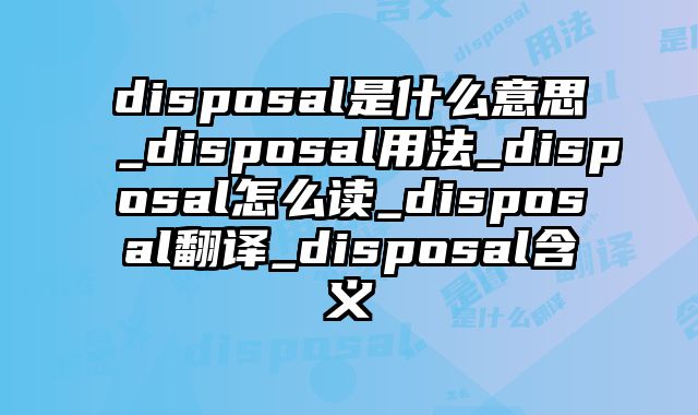 disposal是什么意思_disposal用法_disposal怎么读_disposal翻译_disposal含义