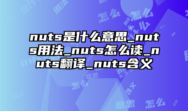 nuts是什么意思_nuts用法_nuts怎么读_nuts翻译_nuts含义