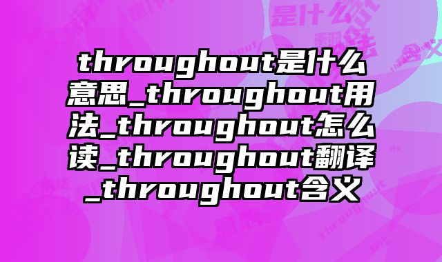throughout是什么意思_throughout用法_throughout怎么读_throughout翻译_throughout含义