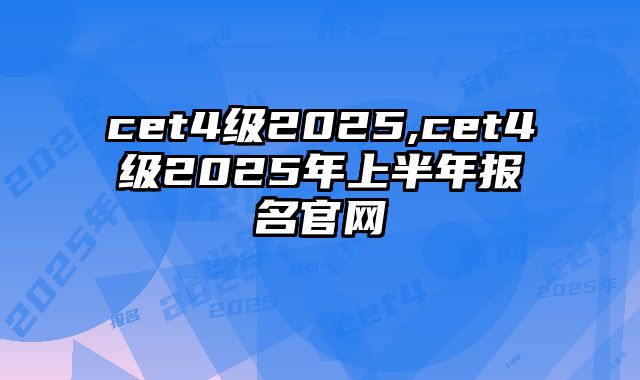 cet4级2025,cet4级2025年上半年报名官网
