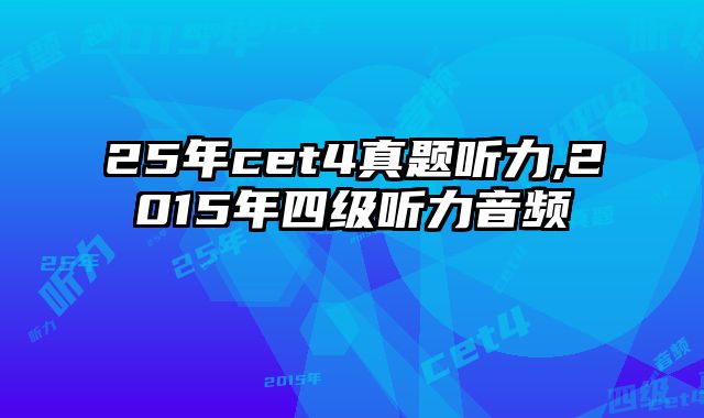 25年cet4真题听力,2015年四级听力音频