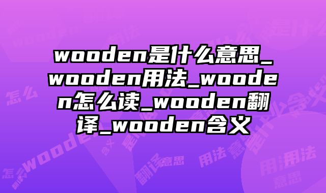 wooden是什么意思_wooden用法_wooden怎么读_wooden翻译_wooden含义