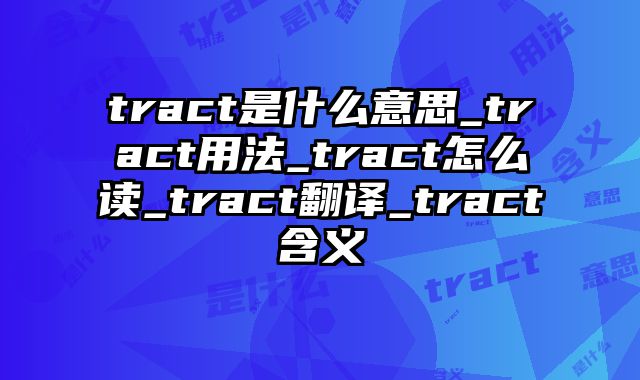 tract是什么意思_tract用法_tract怎么读_tract翻译_tract含义