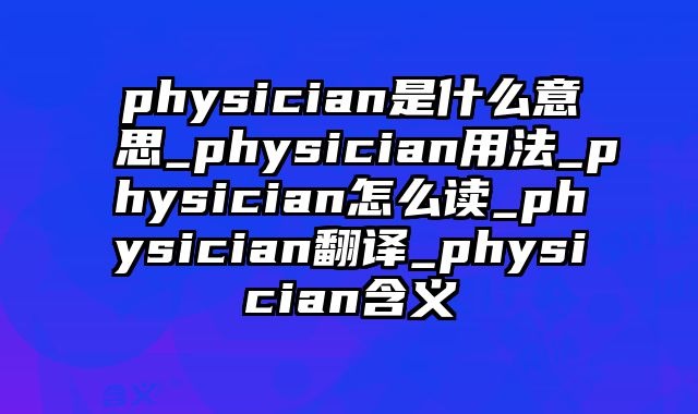 physician是什么意思_physician用法_physician怎么读_physician翻译_physician含义