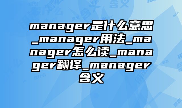 manager是什么意思_manager用法_manager怎么读_manager翻译_manager含义