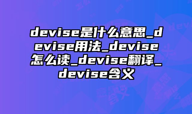 devise是什么意思_devise用法_devise怎么读_devise翻译_devise含义