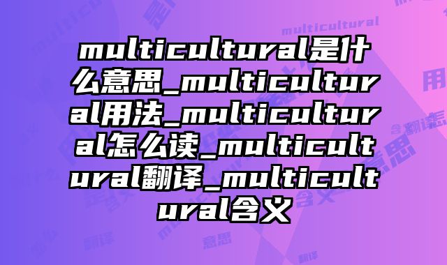 multicultural是什么意思_multicultural用法_multicultural怎么读_multicultural翻译_multicultural含义