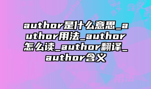 author是什么意思_author用法_author怎么读_author翻译_author含义