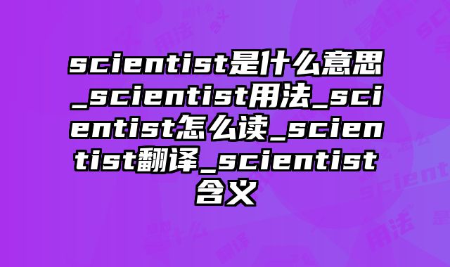 scientist是什么意思_scientist用法_scientist怎么读_scientist翻译_scientist含义