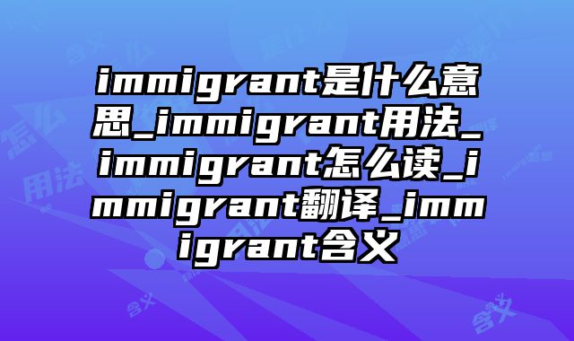 immigrant是什么意思_immigrant用法_immigrant怎么读_immigrant翻译_immigrant含义