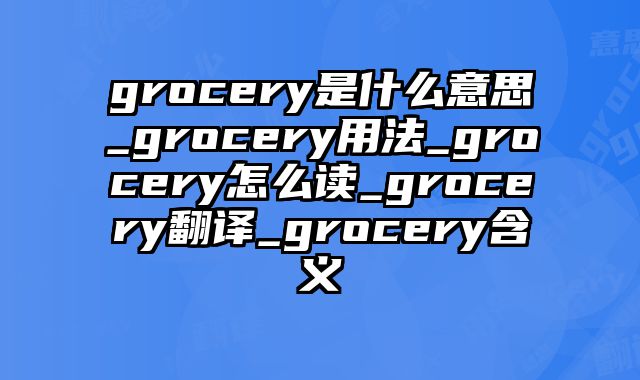 grocery是什么意思_grocery用法_grocery怎么读_grocery翻译_grocery含义
