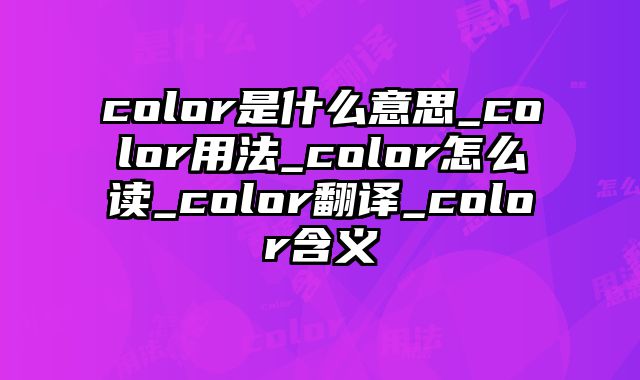 color是什么意思_color用法_color怎么读_color翻译_color含义