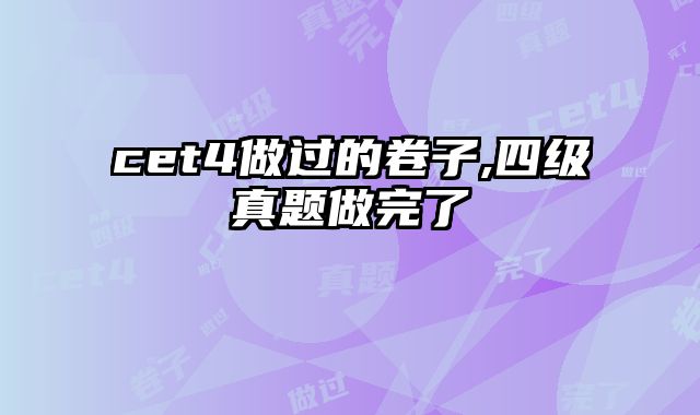 cet4做过的卷子,四级真题做完了