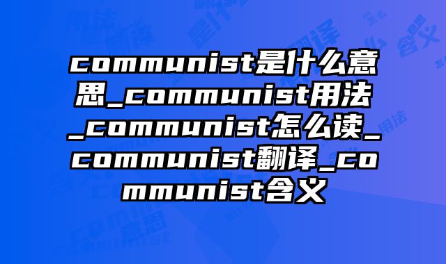 communist是什么意思_communist用法_communist怎么读_communist翻译_communist含义