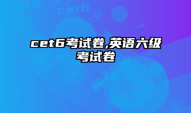 cet6考试卷,英语六级考试卷