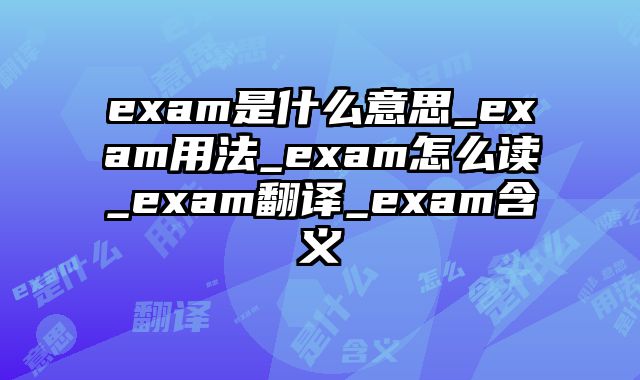 exam是什么意思_exam用法_exam怎么读_exam翻译_exam含义