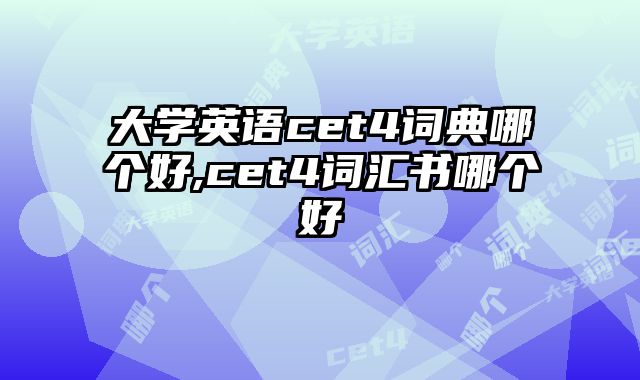 大学英语cet4词典哪个好,cet4词汇书哪个好