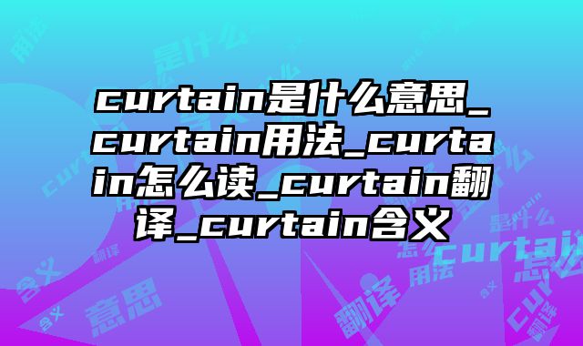 curtain是什么意思_curtain用法_curtain怎么读_curtain翻译_curtain含义