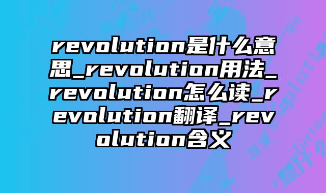 revolution是什么意思_revolution用法_revolution怎么读_revolution翻译_revolution含义